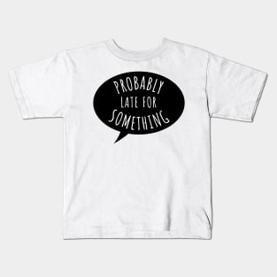 Probably Late for Something Kids T-Shirt